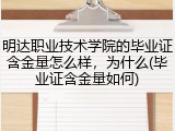 明达职业技术学院的毕业证含金量怎么样，为什么(毕业证含金量如何)