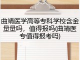 曲靖医学高等专科学校含金量量吗，值得报吗(曲靖医专值得报考吗)