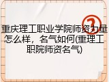 重庆理工职业学院师资力量怎么样，名气如何(重理工职院师资名气)