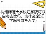 杭州师范大学钱江学院可以自考去读吗，为什么(钱江学院可自考入学)
