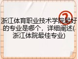 浙江体育职业技术学院最好的专业是哪个，详细阐述(浙江体院最佳专业)