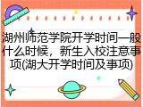湖州师范学院开学时间一般什么时候，新生入校注意事项(湖大开学时间及事项)