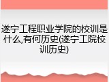 遂宁工程职业学院的校训是什么,有何历史(遂宁工院校训历史)