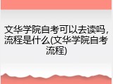 文华学院自考可以去读吗，流程是什么(文华学院自考流程)