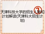 天津科技大学的招生人数和计划解读(天津科大招生计划)