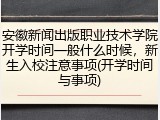 安徽新闻出版职业技术学院开学时间一般什么时候，新生入校注意事项(开学时间与事项)