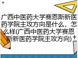 广西中医药大学赛恩斯新医药学院主攻方向是什么，怎么样(广西中医药大学赛恩斯新医药学院主攻方向)