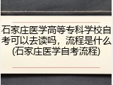 石家庄医学高等专科学校自考可以去读吗，流程是什么(石家庄医学自考流程)