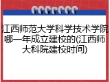 江西师范大学科学技术学院哪一年成立建校的(江西师大科院建校时间)