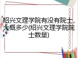 绍兴文理学院有没有院士，大概多少(绍兴文理学院院士数量)