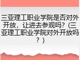 三亚理工职业学院是否对外开放，让进去参观吗？(三亚理工职业学院对外开放吗？)