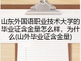 山东外国语职业技术大学的毕业证含金量怎么样，为什么(山外毕业证含金量)