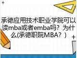 承德应用技术职业学院可以读mba或者emba吗？为什么(承德职院MBA？)