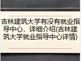 吉林建筑大学有没有就业指导中心，详细介绍(吉林建筑大学就业指导中心详情)