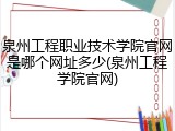 泉州工程职业技术学院官网是哪个网址多少(泉州工程学院官网)