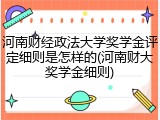 河南财经政法大学奖学金评定细则是怎样的(河南财大奖学金细则)
