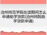 沧州师范学院在读期间怎么申请助学贷款(沧州师院助学贷款申请)