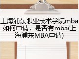 上海浦东职业技术学院mba如何申请，是否有mba(上海浦东MBA申请)