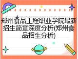 郑州食品工程职业学院最新招生简章深度分析(郑州食品招生分析)