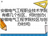 安徽电气工程职业技术学院有哪几个校区，何时创办(安徽电气工程学院校区与创办时间)