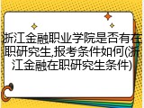 浙江金融职业学院是否有在职研究生,报考条件如何(浙江金融在职研究生条件)