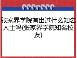 张家界学院有出过什么知名人士吗(张家界学院知名校友)