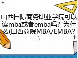 山西国际商务职业学院可以读mba或者emba吗？为什么(山西商院MBA/EMBA？)