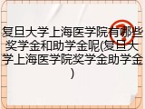 复旦大学上海医学院有哪些奖学金和助学金呢(复旦大学上海医学院奖学金助学金)