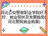 河北公安警察职业学院好不好，就业现状及发展趋势(河北警院就业前景)