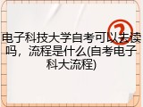 电子科技大学自考可以去读吗，流程是什么(自考电子科大流程)