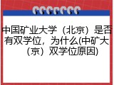 中国矿业大学（北京）是否有双学位，为什么(中矿大（京）双学位原因)