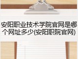 安阳职业技术学院官网是哪个网址多少(安阳职院官网)