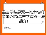 昌吉学院是双一流高校吗，简单介绍(昌吉学院双一流简介)
