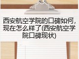 西安航空学院的口碑如何，现在怎么样了(西安航空学院口碑现状)