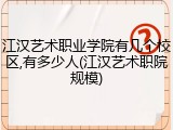 江汉艺术职业学院有几个校区,有多少人(江汉艺术职院规模)