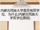 内蒙古民族大学是否有双学位，为什么(内蒙古民族大学双学位原因)
