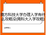 南方科技大学办理入学有什么攻略没(南科大入学攻略)