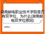 湖南邮电职业技术学院是否有双学位，为什么(湖南邮电双学位原因)