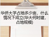 华侨大学占地多少亩，什么情况下成立(华大何时建，占地规模)