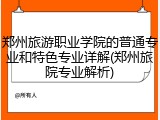 郑州旅游职业学院的普通专业和特色专业详解(郑州旅院专业解析)