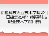 新疆科技职业技术学院如何，口碑怎么样？(新疆科技职业技术学院口碑)