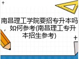 南昌理工学院要招专升本吗，如何参考(南昌理工专升本招生参考)