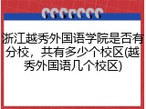 浙江越秀外国语学院是否有分校，共有多少个校区(越秀外国语几个校区)