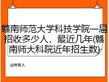 赣南师范大学科技学院一届招收多少人，最近几年(赣南师大科院近年招生数)