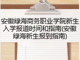 安徽绿海商务职业学院新生入学报道时间和指南(安徽绿海新生报到指南)