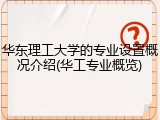 华东理工大学的专业设置概况介绍(华工专业概览)