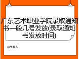 广东艺术职业学院录取通知书一般几号发放(录取通知书发放时间)