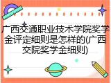 广西交通职业技术学院奖学金评定细则是怎样的(广西交院奖学金细则)