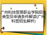 广州科技贸易职业学院招生类型及申请条件解读(广州科贸招生解析)