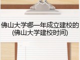 佛山大学哪一年成立建校的(佛山大学建校时间)
